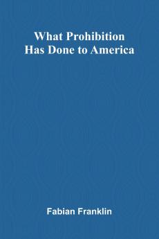 What Prohibition Has Done To America