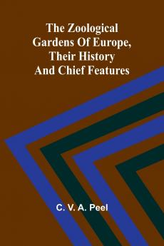 The zoological gardens of Europe their history and chief features