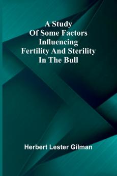 A study of some factors influencing fertility and sterility in the bull