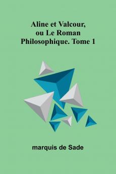 Aline et Valcour ou Le Roman Philosophique. Tome 1