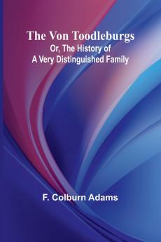 The Von Toodleburgs; Or The History of a Very Distinguished Family