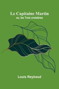 Le Capitaine Martin; ou les Trois croisières