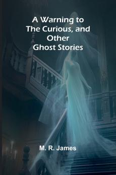 A Warning to the Curious and Other Ghost Stories