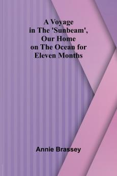 A Voyage in the 'Sunbeam' Our Home on the Ocean for Eleven Months