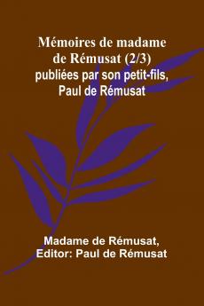 Mémoires de madame de Rémusat (2/3); publiées par son petit-fils Paul de Rémusat
