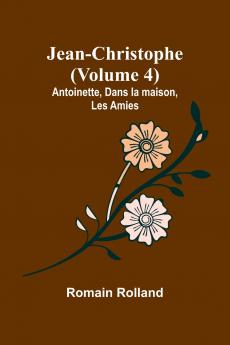 Jean-Christophe (Volume 4); Antoinette Dans la maison Les Amies