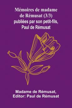 Mémoires de madame de Rémusat (3/3); publiées par son petit-fils Paul de Rémusat