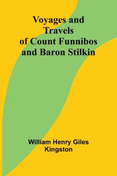 Voyages and Travels of Count Funnibos and Baron Stilkin