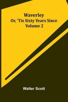 Waverley; Or 'Tis Sixty Years Since   Volume 2