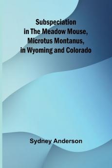 Subspeciation in the Meadow Mouse Microtus montanus in Wyoming and Colorado