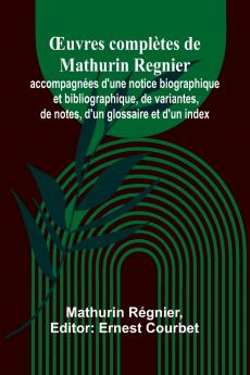 Œuvres complètes de Mathurin Regnier; accompagnées d'une notice biographique et bibliographique de variantes de notes d'un glossaire et d'un index