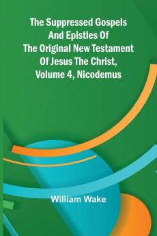 The suppressed Gospels and Epistles of the original New Testament of Jesus the Christ Volume 4 Nicodemus