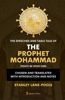 The Speeches And Table Talk of the Prophet Mohammad (Peace Be Upon Him)
