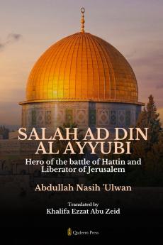 Salah Ad Din Al Ayyubi - Hero of the battle of Hattin and Liberator of Jerusalem