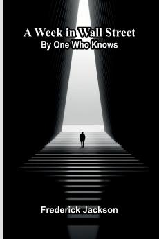 A Week In Wall Street; By One Who Knows