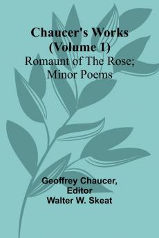 Chaucer's Works (Volume 1) Romaunt of the Rose; Minor Poems