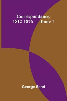 Correspondance 1812-1876 - Tome 1