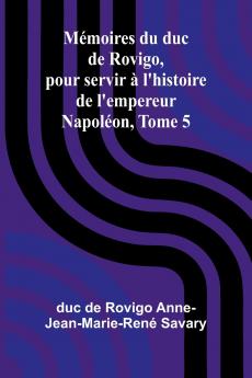 Mémoires du duc de Rovigo pour servir à l'histoire de l'empereur Napoléon Tome 5
