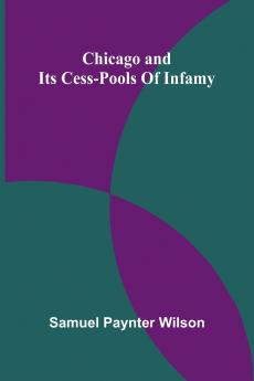 Chicago and its cess-pools of infamy