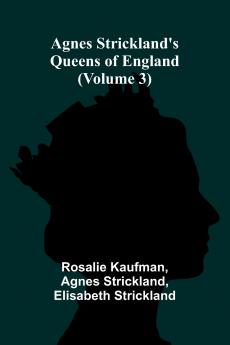 Agnes Strickland's Queens of England (Volume 3)