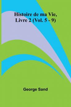 Histoire de ma Vie Livre 2 (Vol. 5 - 9)