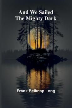 And we sailed the mighty dark