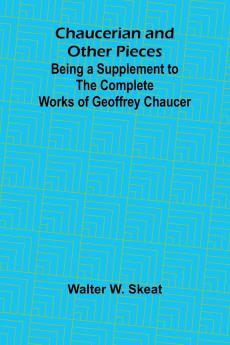 Chaucerian and Other Pieces; Being a Supplement to the Complete Works of Geoffrey Chaucer