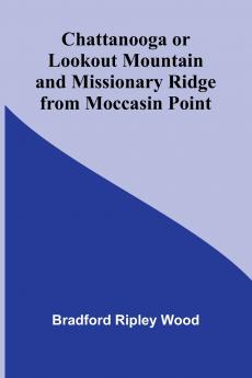 Chattanooga or Lookout Mountain and Missionary Ridge from Moccasin Point