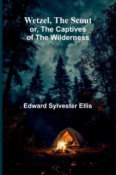 Wetzel The Scout; Or The Captives Of The Wilderness