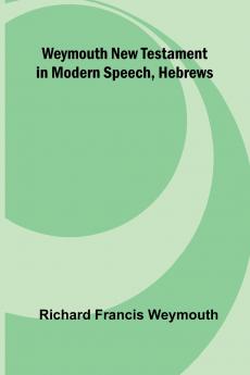 Weymouth New Testament In Modern Speech Hebrews
