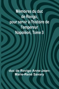 Mémoires du duc de Rovigo pour servir à l'histoire de l'empereur Napoléon Tome 3