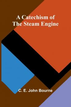 A Catechism of the Steam Engine