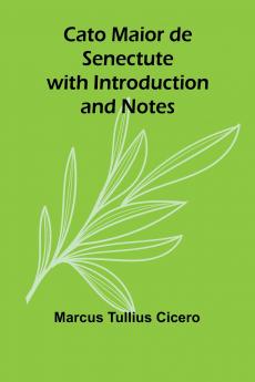 Cato Maior de Senectute with Introduction and Notes