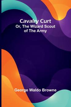 Cavalry Curt; Or The Wizard Scout of the Army