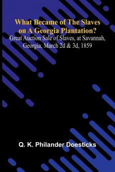 What Became Of The Slaves On A Georgia Plantation? Great Auction Sale Of Slaves At Savannah Georgia March 2D & 3D 1859
