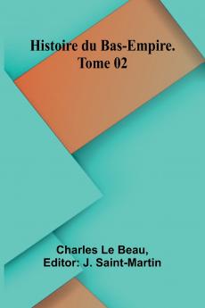 Histoire du Bas-Empire. Tome 02