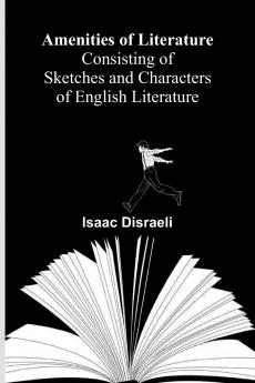 Amenities of Literature; Consisting of Sketches and Characters of English Literature