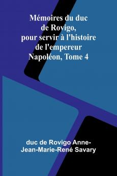 Mémoires du duc de Rovigo pour servir à l'histoire de l'empereur Napoléon Tome 4