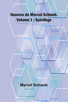 Oeuvres de Marcel Schwob. Volume 1; Spicilège