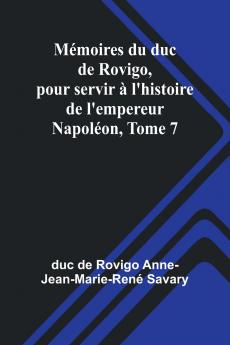 Mémoires du duc de Rovigo pour servir à l'histoire de l'empereur Napoléon Tome 7