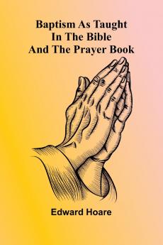 Baptism as taught in the Bible and the Prayer Book