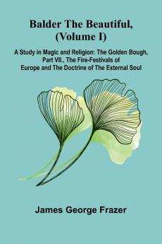 Balder the Beautiful (Volume I); A Study in Magic and Religion