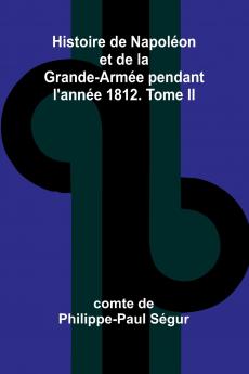 Histoire de Napoléon et de la Grande-Armée pendant l'année 1812. Tome II
