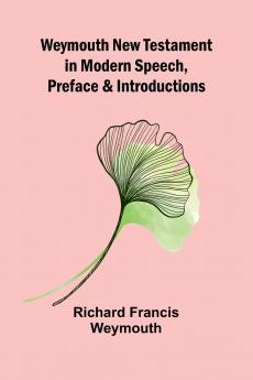 Weymouth New Testament In Modern Speech Preface And Introductions