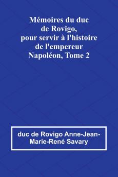 Mémoires du duc de Rovigo pour servir à l'histoire de l'empereur Napoléon Tome 2