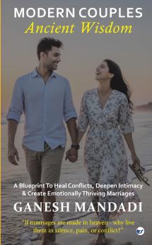 Modern Couples Ancient Wisdom: A Blueprint to Heal Conflicts Deepen Intimacy & Create Emotionally Thriving Marriages