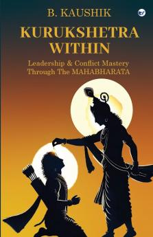 Kurukshetra Within: Leadership & Conflict Mastery through the Mahabharata