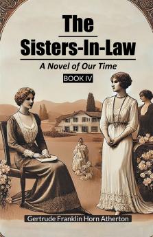 The Sisters-In-Law A Novel of Our Time Book IV