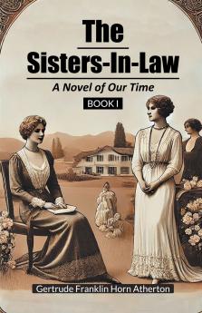 The Sisters-In-Law A Novel of Our Time Book I