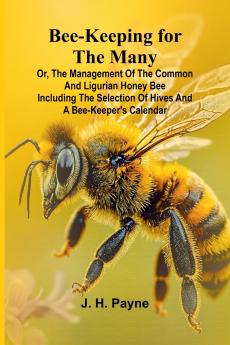 Bee-keeping for the Many; or The management of the common and Ligurian honey bee Including the selection of hives and a bee-keeper's calendar